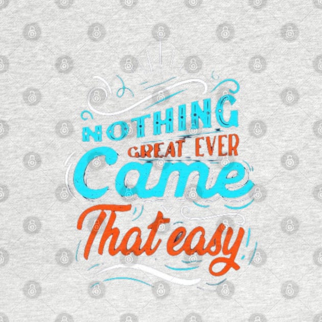 NOTHING GREAT EVER Came That easy! by RubyCollection